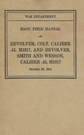 M1917 Revolver Colt & Smith & Wesson Basic Field Manual FM 23-36 by History Delivered 9781088051801