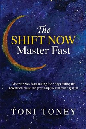 The 7-Day New Moon Transformational Fast: FEAST while you FAST by Toni Toney 9781088063897