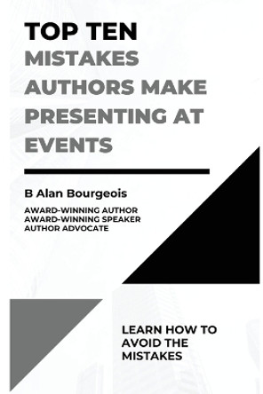 Top Ten Mistakes Authors Make Presenting at Events by B Alan Bourgeois 9781088099612