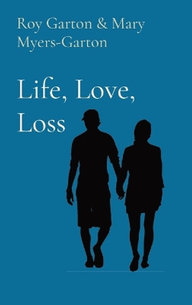 Life, Love, Loss by Roy L Garton 9781088106983