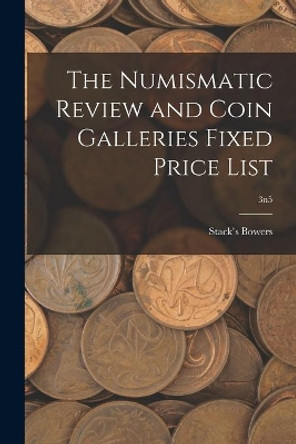 The Numismatic Review and Coin Galleries Fixed Price List; 3n5 by Stack's Bowers 9781013675331