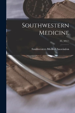 Southwestern Medicine; 38, (1957) by Southwestern Medical Association 9781013708060