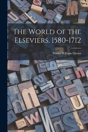 The World of the Elseviers, 1580-1712 by David William 1908- Davies 9781013781421