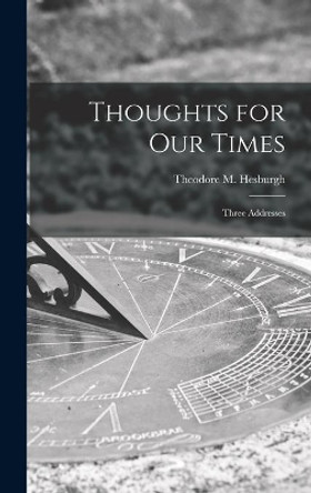 Thoughts for Our Times: Three Addresses by Theodore M (Theodore Marti Hesburgh 9781013789656
