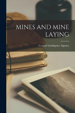 Mines and Mine Laying by Central Intelligence Agency 9781013817236