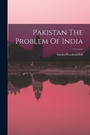 Pakistan The Problem Of India by Shaukatullah Ansari 9781013820984