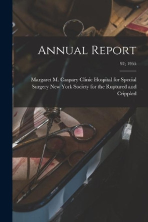 Annual Report; 92; 1955 by New York Society for the Ruptured and 9781013934186