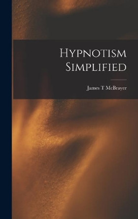 Hypnotism Simplified by James T McBrayer 9781013861314