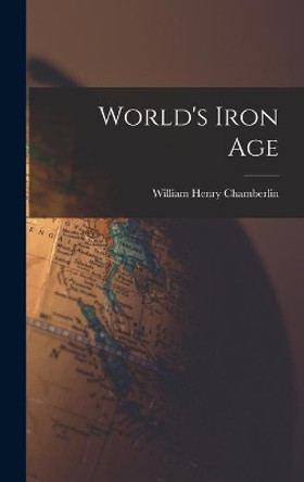 World's Iron Age by William Henry Chamberlin 9781013873027