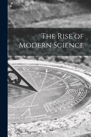 The Rise of Modern Science by Anonymous 9781013923722