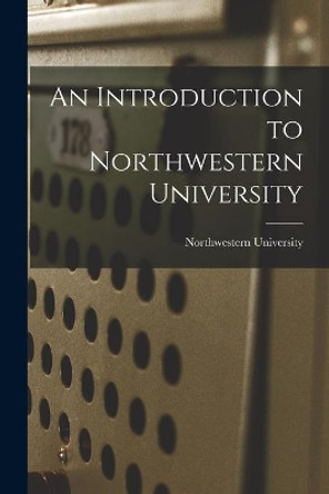 An Introduction to Northwestern University by Il Northwestern University (Evanston 9781013927690