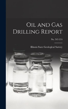 Oil and Gas Drilling Report; No. 363-374 by Illinois State Geological Survey 9781013930911