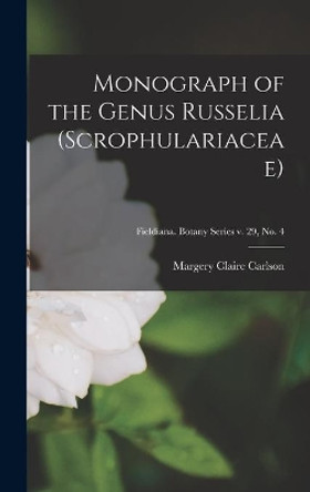 Monograph of the Genus Russelia (Scrophulariaceae); Fieldiana. Botany series v. 29, no. 4 by Margery Claire Carlson 9781013953651