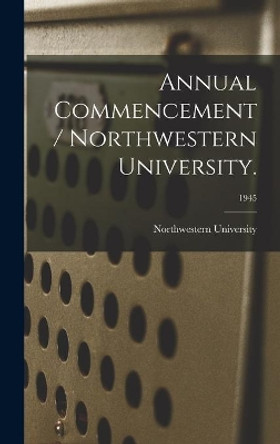 Annual Commencement / Northwestern University.; 1945 by Il Northwestern University (Evanston 9781014022363