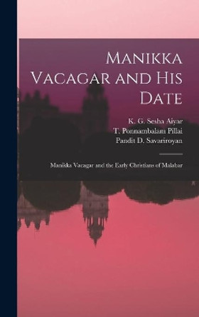 Manikka Vacagar and His Date; Manikka Vacagar and the Early Christians of Malabar by K G Sesha Aiyar 9781014025562