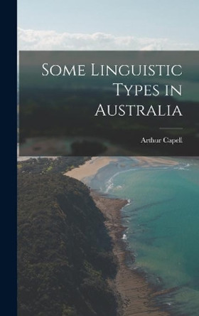 Some Linguistic Types in Australia by Arthur Capell 9781014059833