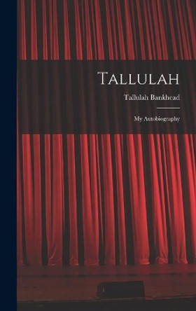Tallulah: My Autobiography by Tallulah 1902-1968 Bankhead 9781014062659