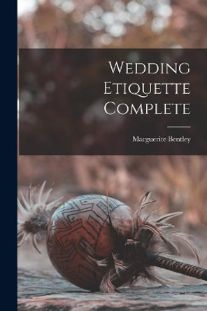 Wedding Etiquette Complete by Marguerite 1889- Bentley 9781014083982