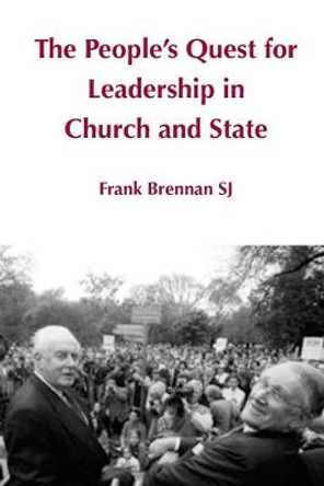 The People's Quest for Leadership in Church and State by Frank Brennan
