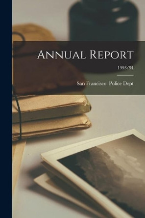 Annual Report; 1993/94 by San Francisco (Calif ) Police Dept 9781014146182