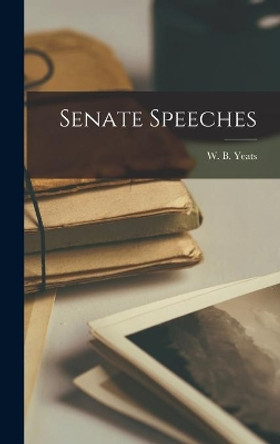 Senate Speeches by W B (William Butler) 1865-1 Yeats 9781014085993