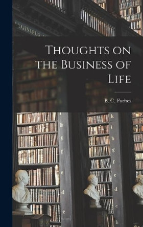 Thoughts on the Business of Life by B C (Bertie Charles) 1880- Forbes 9781014105431