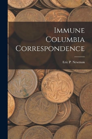 Immune Columbia Correspondence by Eric P Newman 9781014120670