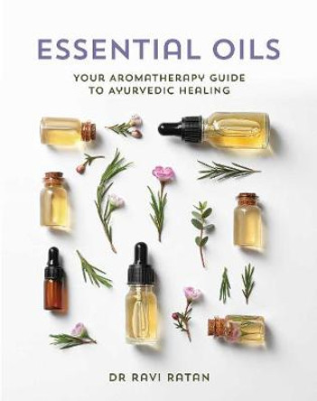 Aromatherapy: Your guide to Ayurvedic healing using pure essential oils by Dr Ravi Ratan