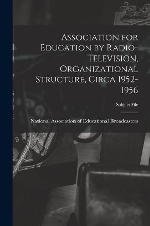 Association for Education by Radio-Television, Organizational Structure, Circa 1952-1956 by National Association of Educational B 9781014127440