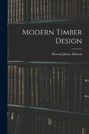 Modern Timber Design by Howard James Hansen 9781014158864