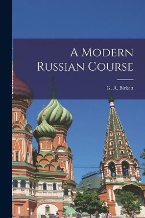 A Modern Russian Course by G a (George Arthur) Birkett 9781014232816