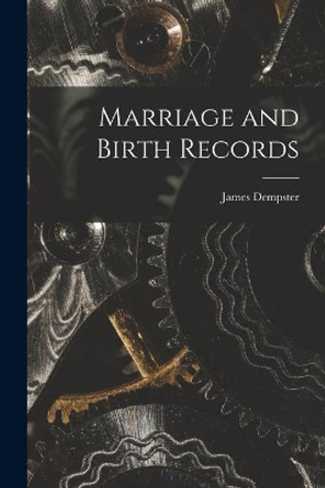 Marriage and Birth Records by James 1740-1804 Dempster 9781014269478