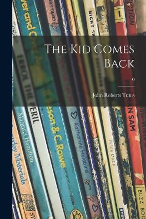 The Kid Comes Back; 0 by John Roberts 1889-1975 Tunis 9781014295064