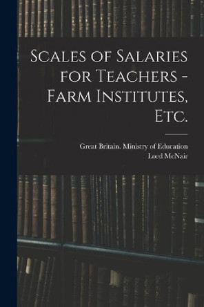 Scales of Salaries for Teachers - Farm Institutes, Etc. by Great Britain Ministry of Education 9781014244628