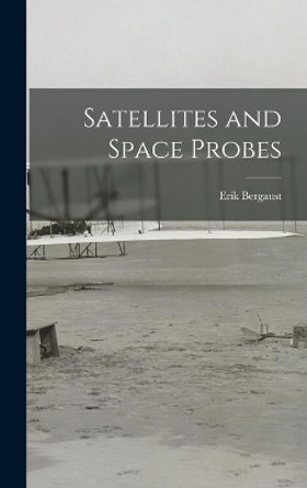 Satellites and Space Probes by Erik Bergaust 9781014279828