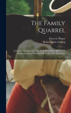 The Family Quarrel; a Journey Through the Years of the Revolution. Illus. From Benson Lossing's Pictorial Field Book of the Revolution by Elswyth 1900- Thane 9781014284495