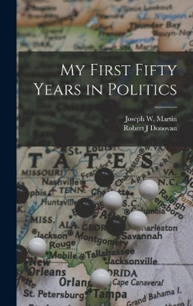 My First Fifty Years in Politics by Joseph W (Joseph William) 1 Martin 9781014310750