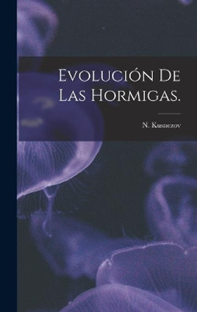 Evolución De Las Hormigas. by N Kusnezov 9781014313706