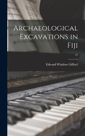 Archaeological Excavations in Fiji; 13 by Edward Winslow 1887- Gifford 9781014317155