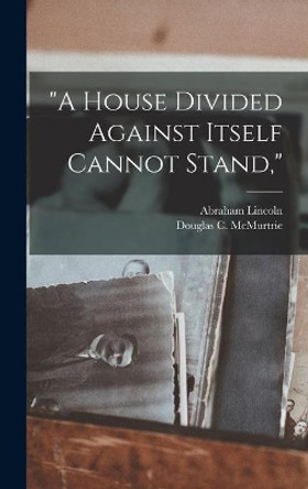 A House Divided Against Itself Cannot Stand, by Abraham 1809-1865 Lincoln 9781014319500