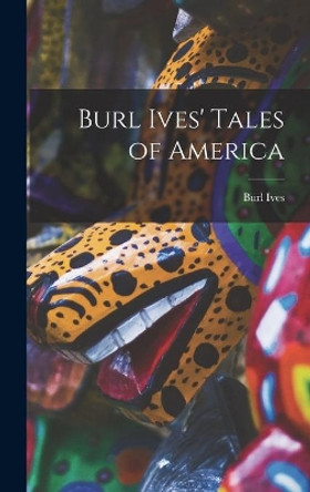 Burl Ives' Tales of America by Burl 1909-1995 Ives 9781014330567