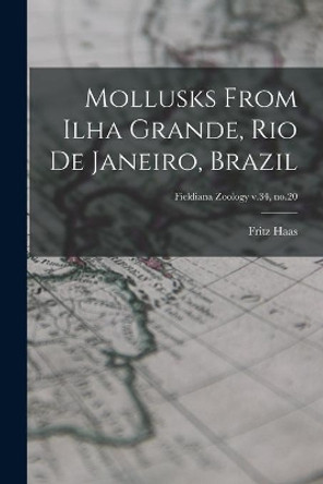 Mollusks From Ilha Grande, Rio De Janeiro, Brazil; Fieldiana Zoology v.34, no.20 by Fritz 1886-1969 Haas 9781014332592