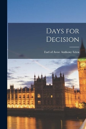 Days for Decision by Anthony Earl of Avon Eden 9781014335920