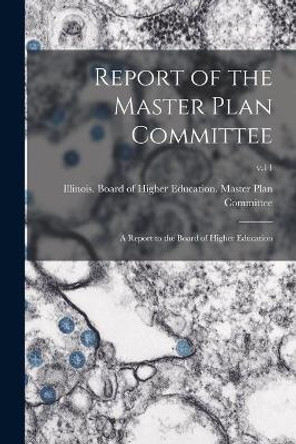 Report of the Master Plan Committee; a Report to the Board of Higher Education; v.14 by Illinois Board of Higher Education 9781014402240