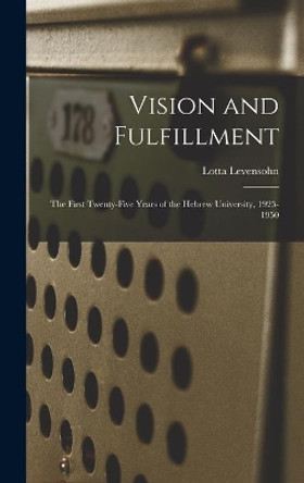 Vision and Fulfillment; the First Twenty-five Years of the Hebrew University, 1925-1950 by Lotta Levensohn 9781014338143