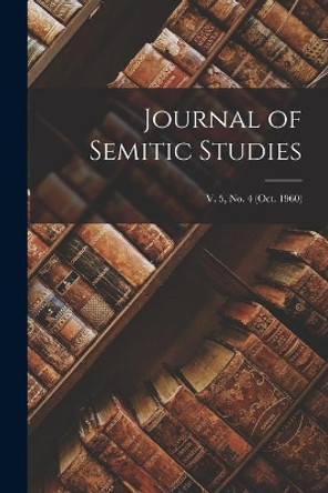 Journal of Semitic Studies; v. 5, no. 4 (oct. 1960) by Anonymous 9781014350473