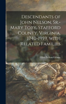 Descendants of John Nelson, Sr.-Mary Toby, Stafford County, Virginia, 1740-1959, With Related Families by Olive Nelson 1877- Gibson 9781014384553