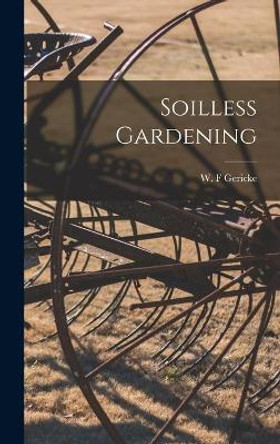 Soilless Gardening by W F Gericke 9781014411181