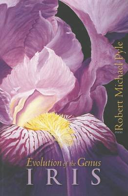 Evolution of the Genus Iris: Poems by Robert Michael Pyle 9780991146543