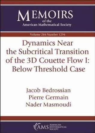 Dynamics Near the Subcritical Transition of the 3D Couette Flow I: Below Threshold Case by Jacob Bedrossian 9781470442170